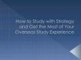 How to Study with Strategy and Get the Most of Your Overseas Study Experience PowerPoint PPT Presentation