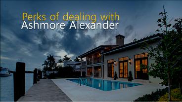 Perks of dealing with Ashmore Alexander