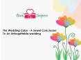 The Wedding Cake - A Sweet Conclusion To An Unforgettable wedding PowerPoint PPT Presentation