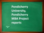 Pondicherry University, Pondicherry MBA Project reports