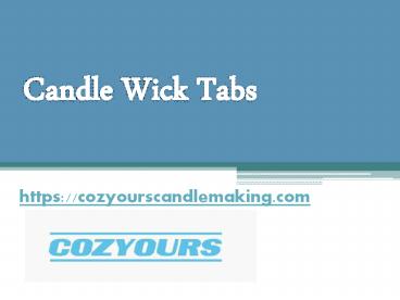 Candle Wick Tabs - Cozyourscandlemaking.com