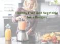 Healthy Fruit And Vegetable Juice Recipes PowerPoint PPT Presentation