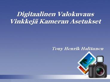 Digitaalinen valokuvaus Vinkkejä Kameran asetukset - Tony Henrik Halttunen