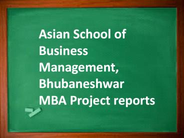 Asian School of Business Management, Bhubaneshwar MBA Project reports