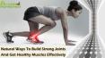 Natural Ways To Build Strong Joints And Get Healthy Muscles Effectively PowerPoint PPT Presentation