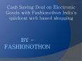 Cash Saving Deal on Electronic Goods with Fashionothon India's quickest web based shopping PowerPoint PPT Presentation