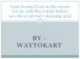 Cash Saving Deal on Electronic Goods with Waytokart India's speediest internet shopping goal PowerPoint PPT Presentation