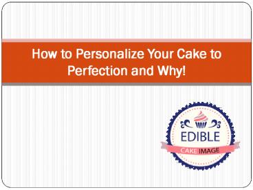 How to Personalize Your Cake to Perfection and why