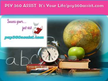 PSY 360 ASSIST  It's Your Life/psy360assist.com