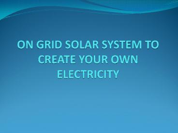 On Grid Solar System To Create your own Electricity