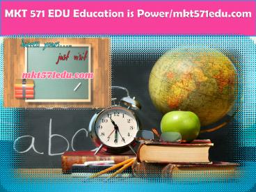 MKT 571 EDU Education is Power/mkt571edu.com