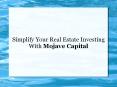 Simplify Your Real Estate Investing With Mojave Capital PowerPoint PPT Presentation