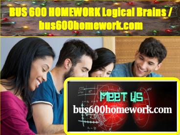 BUS 600 HOMEWORK Logical Brains / bus600homework.com
