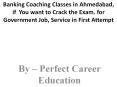 Banking Coaching Classes in Ahmedabad, if  You want to Crack the Exam. for Government Job, Service in First Attempt