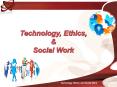 Technology, Ethics, and Social Work PowerPoint PPT Presentation