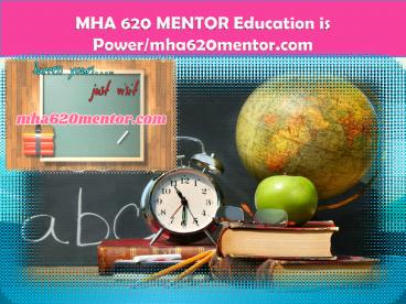 MHA 620 MENTOR Education is Power/mha620mentor.com