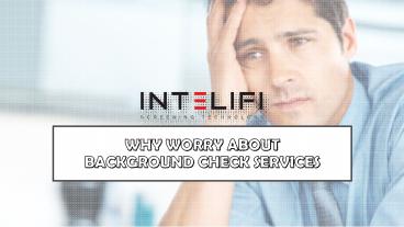 WHY WORRY ABOUT BACKGROUND CHECK SERVICES