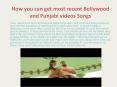 How you can get most recent Bollywood and Punjabi videos Songs PowerPoint PPT Presentation