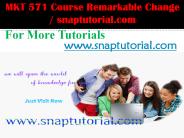 MKT 571 Course Remarkable Change / snaptutorial.com
