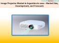 Image Projector Market in Argentina to 2020 - Market Size, Development, and Forecasts PowerPoint PPT Presentation
