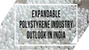 Expandable Polystyrene (EPS) Industry Outlook in India