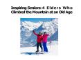 Inspiring Seniors: 4 Elders Who Climbed the Mountain at an Old Age PowerPoint PPT Presentation