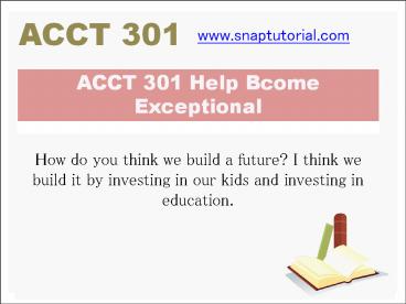 ACCT 301 Help Bcome Exceptional  / snaptutorial.com
