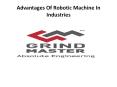 Advantages Of Robotic Machine In Industries - Grind Master PowerPoint PPT Presentation