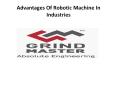 Advantages Of Robotic Machine In Industries - Grind Master PowerPoint PPT Presentation