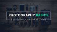 Photography Basics: 5 Essential Camera Settings