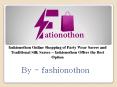 fashionothon Online Shopping of Party Wear Sarees and Traditional Silk Sarees – fashionothon Offers the Best Option