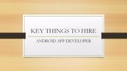 KEY THINGS TO HIRE – ANDROID APP DEVELOPER
