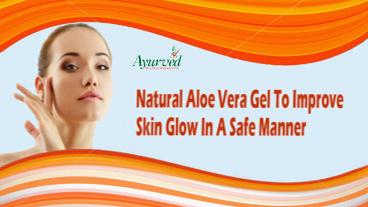 Natural Aloe Vera Gel To Improve Skin Glow In A Safe Manner