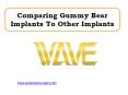 Comparing Gummy Bear Implants To Other Implants PowerPoint PPT Presentation