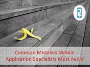 Common Mistakes Mobile Application Specialists Must Avoid