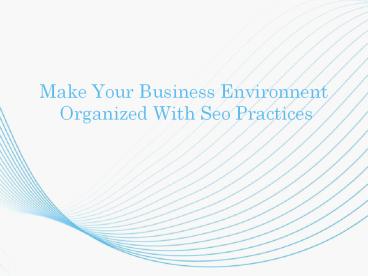 Make Your Business Environment Organized With Seo Practices