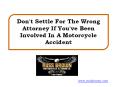 Don't Settle For The Wrong Attorney If You've Been Involved In A Motorcycle Accident PowerPoint PPT Presentation