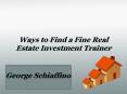 Ways to Find a Fine Real Estate Investment Trainer - George Schiaffino PowerPoint PPT Presentation