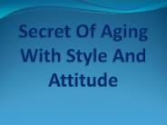 Secret of Aging with Style and Attitude