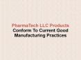 PharmaTech LLC Products Conform To Current Good Manufacturing Practices PowerPoint PPT Presentation