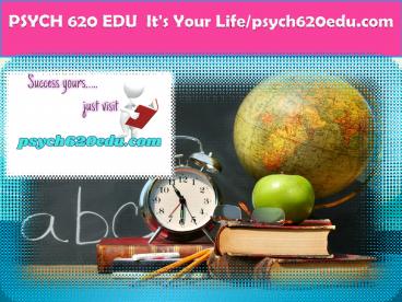 PSYCH 620 EDU  It's Your Life/psych620edu.com