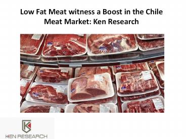 Low Fat Meat witness a Boost in the Chile Meat Market: Ken Research