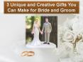 3 Unique and Creative Gifts You Can Make for Bride and Groom PowerPoint PPT Presentation
