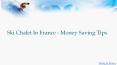 Ski Chalet In France - Money Saving Tips PowerPoint PPT Presentation