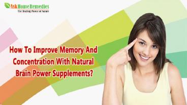 How To Improve Memory And Concentration With Natural Brain Power Supplements?
