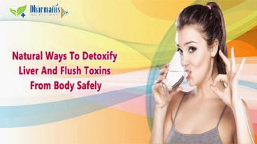 Natural Ways To Detoxify Liver And Flush Toxins From Body Safely