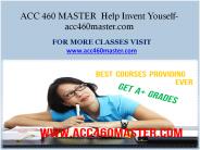 ACC 460 MASTER  Help Invent Youself-acc460master.com