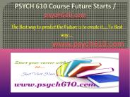PSYCH 610 Course Future Starts / psych610dotcom