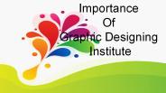 Importance Of Graphic Designing Institute