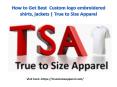 How to Get Best  Custom logo embroidered shirts, jackets | True to Size Apparel